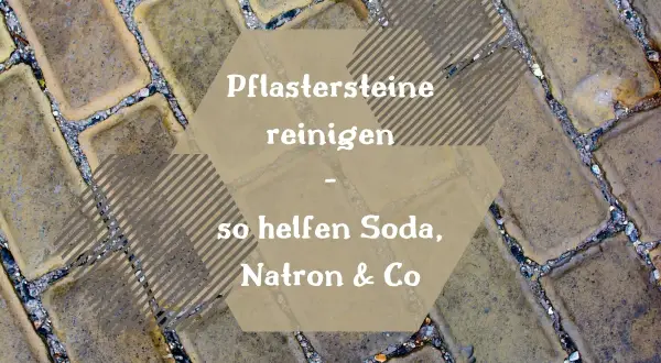 Pflastersteine reinigen mit Hausmitteln wie Soda und Natron. So werden Ihre Steine wieder sauber.