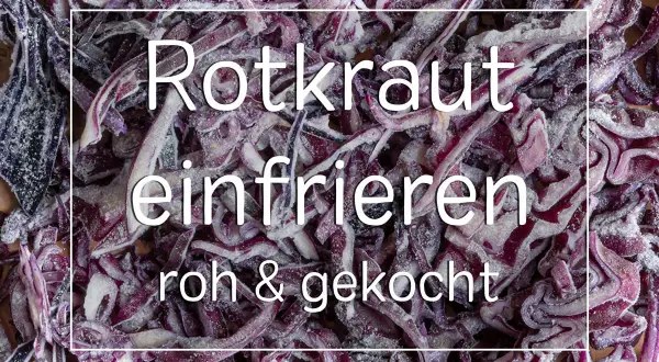 Rotkohl einfrieren: So bewahrst du ihn roh und gekocht für später auf.