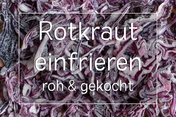 Rotkohl einfrieren: So bewahrst du ihn roh und gekocht für später auf.